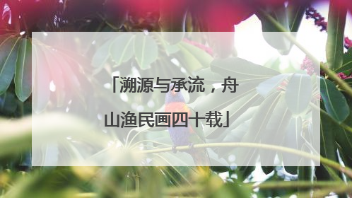溯源与承流，舟山渔民画四十载