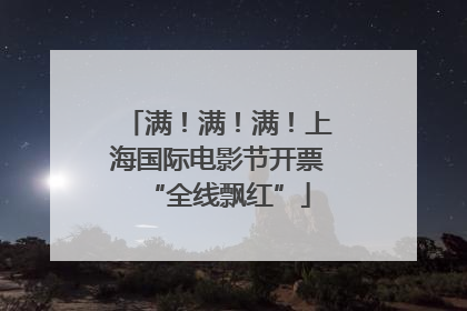 满！满！满！上海国际电影节开票“全线飘红”