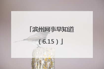 滨州网事早知道（6.15）