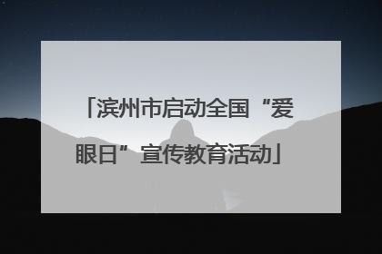 滨州市启动全国“爱眼日”宣传教育活动