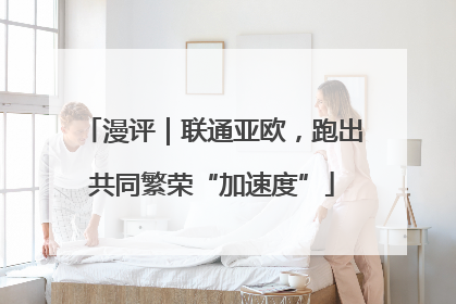 漫评｜联通亚欧，跑出共同繁荣“加速度”