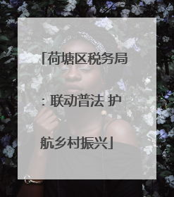 荷塘区税务局：联动普法 护航乡村振兴