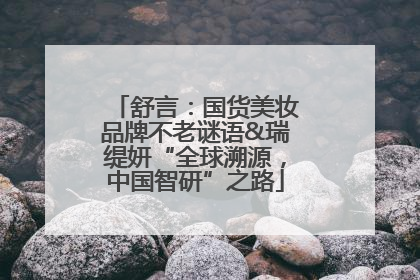 舒言：国货美妆品牌不老谜语&瑞缇妍“全球溯源，中国智研”之路