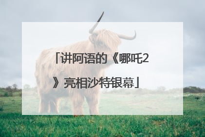 讲阿语的《哪吒2》亮相沙特银幕
