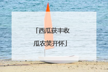 西瓜获丰收 瓜农笑开怀