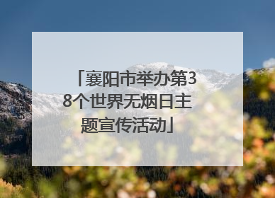 襄阳市举办第38个世界无烟日主题宣传活动