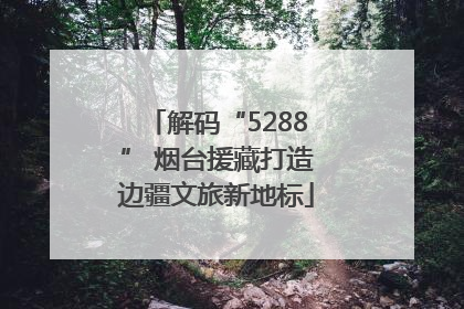 解码“5288” 烟台援藏打造边疆文旅新地标