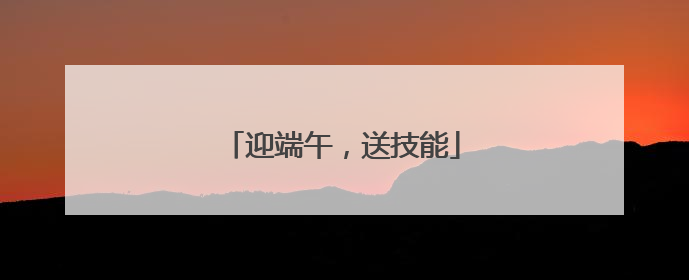 迎端午，送技能