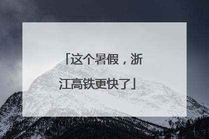 这个暑假，浙江高铁更快了