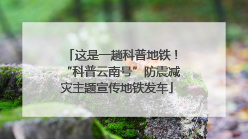 这是一趟科普地铁！“科普云南号”防震减灾主题宣传地铁发车