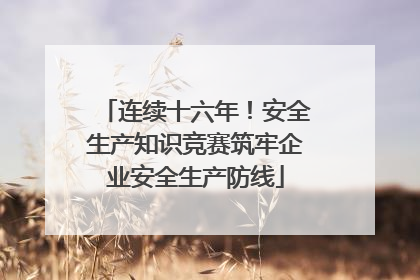 连续十六年！安全生产知识竞赛筑牢企业安全生产防线
