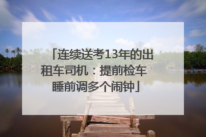 连续送考13年的出租车司机：提前检车 睡前调多个闹钟