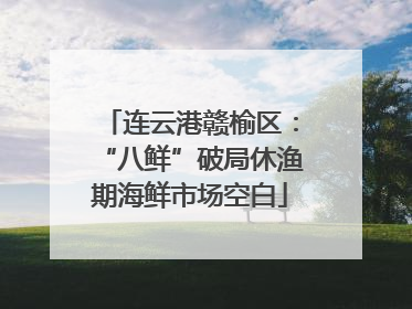 连云港赣榆区：“八鲜”破局休渔期海鲜市场空白