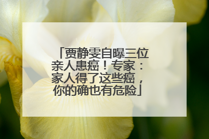 贾静雯自曝三位亲人患癌！专家：家人得了这些癌，你的确也有危险