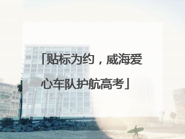 贴标为约，威海爱心车队护航高考