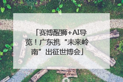 赛博醒狮+AI导览！广东携“未来岭南”出征世博会