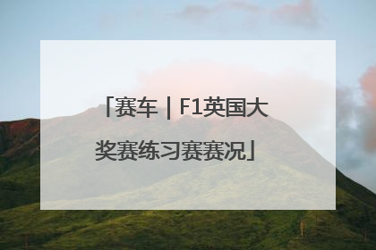 赛车｜F1英国大奖赛练习赛赛况