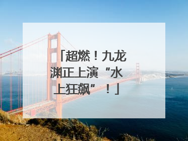 超燃！九龙渊正上演“水上狂飙”！