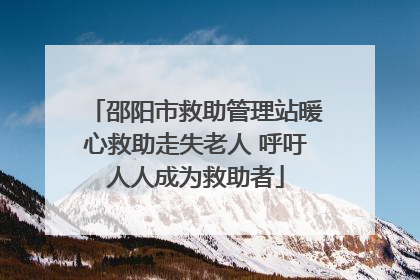 邵阳市救助管理站暖心救助走失老人 呼吁人人成为救助者