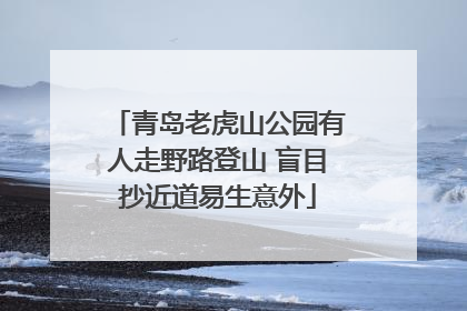 青岛老虎山公园有人走野路登山 盲目抄近道易生意外