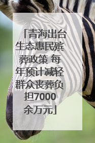 青海出台生态惠民殡葬政策 每年预计减轻群众丧葬负担7000余万元