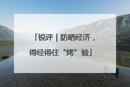 锐评｜防晒经济，得经得住“烤”验
