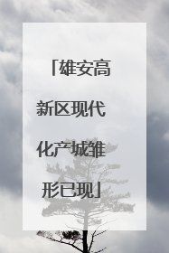 雄安高新区现代化产城雏形已现