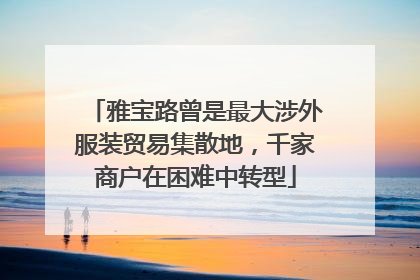 雅宝路曾是最大涉外服装贸易集散地，千家商户在困难中转型