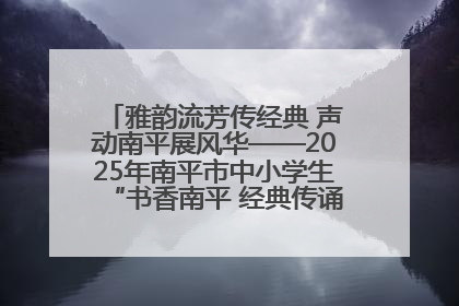雅韵流芳传经典 声动南平展风华——2025年南平市中小学生“书香南平 经典传诵”中华经典诗文朗诵决赛圆满举行