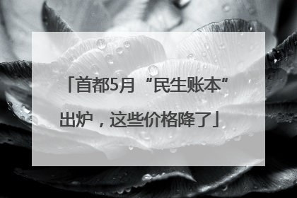 首都5月“民生账本”出炉，这些价格降了