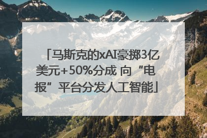 马斯克的xAI豪掷3亿美元+50%分成 向“电报”平台分发人工智能