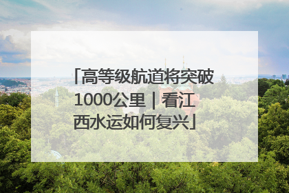 高等级航道将突破1000公里｜看江西水运如何复兴