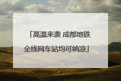 高温来袭 成都地铁全线网车站均可纳凉