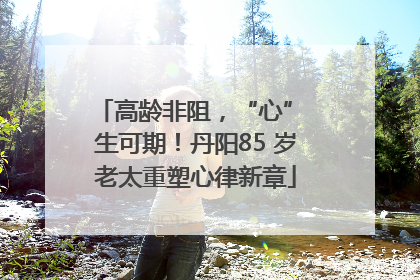 高龄非阻，“心” 生可期！丹阳85 岁老太重塑心律新章