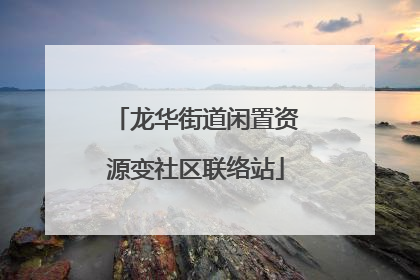 龙华街道闲置资源变社区联络站