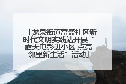 龙泉街道富盛社区新时代文明实践站开展“露天电影进小区 点亮邻里新生活”活动