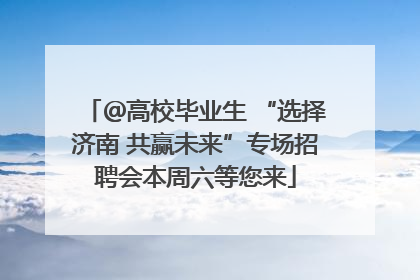 ＠高校毕业生 “选择济南 共赢未来”专场招聘会本周六等您来