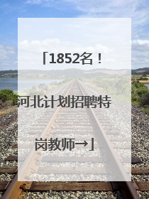 1852名！河北计划招聘特岗教师→