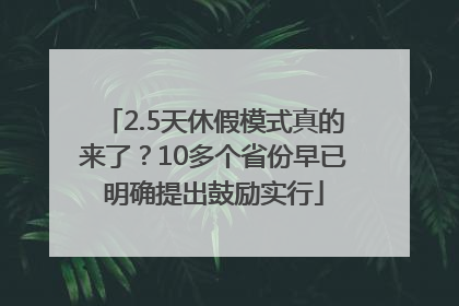2.5天休假模式真的来了？10多个省份早已明确提出鼓励实行