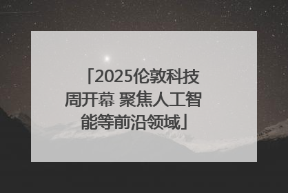 2025伦敦科技周开幕 聚焦人工智能等前沿领域