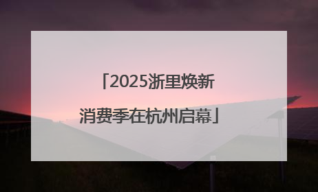 2025浙里焕新消费季在杭州启幕
