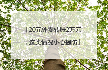 20元外卖转账2万元，这类情况小心提防