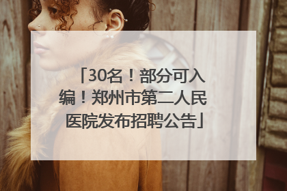 30名！部分可入编！郑州市第二人民医院发布招聘公告
