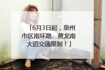 6月3日起，泉州市区南环路、黄龙南大道交通限制！