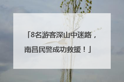 8名游客深山中迷路，南昌民警成功救援！