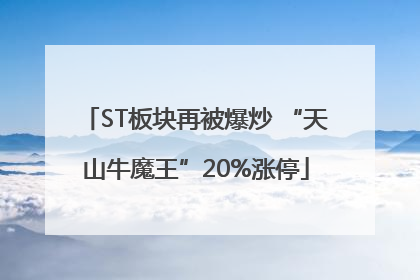 ST板块再被爆炒 “天山牛魔王”20%涨停