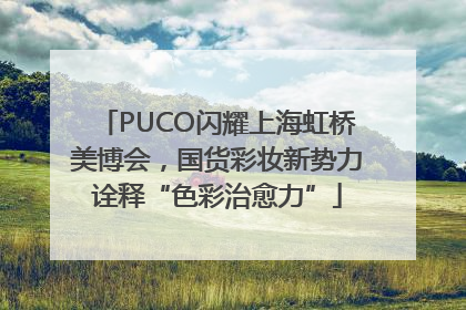 PUCO闪耀上海虹桥美博会，国货彩妆新势力诠释“色彩治愈力”